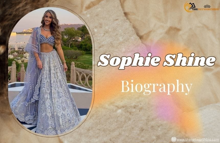 Sophie Shine Age – Early Life, Education, Family, Career Journey, Husband, Net Worth sophie shine